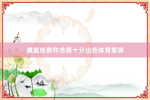 康复检察作念得十分出色体育集锦